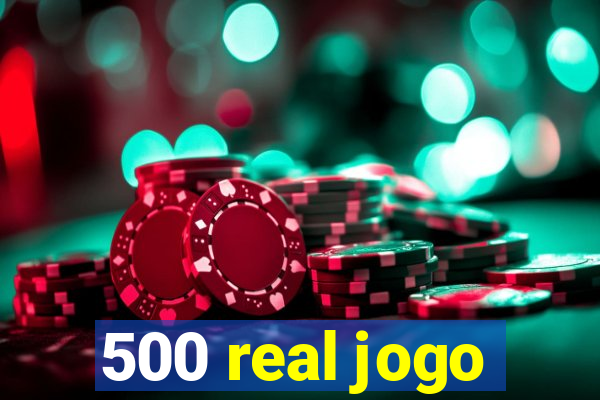 500 real jogo